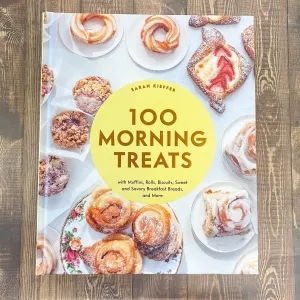 100 Morning Treats With Muffins, Rolls, Biscuits, Sweet and Savory Breakfast Breads, and More